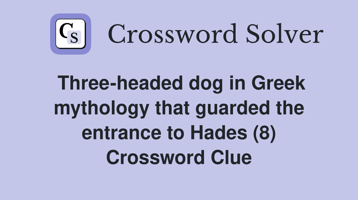 Three-headed dog in greek mythology that guarded the entrance to hades (8)